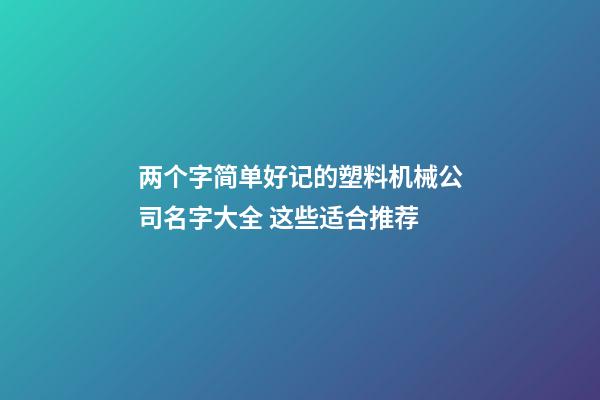 两个字简单好记的塑料机械公司名字大全 这些适合推荐